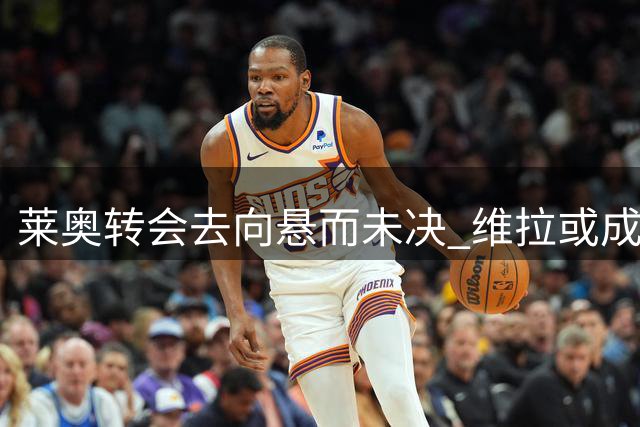 莱奥转会去向悬而未决 维拉或成最终选择